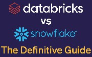 Databricks vs Snowflake: The Definitive Guide